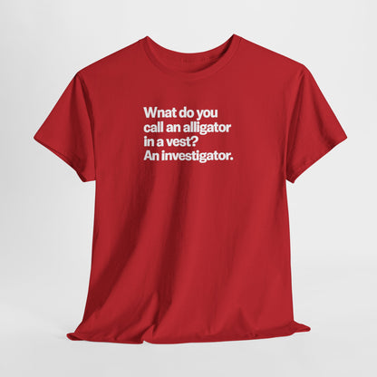 Funny Investigator Alligator T-Shirt — "What do you call an alligator in a vest? An investigator."