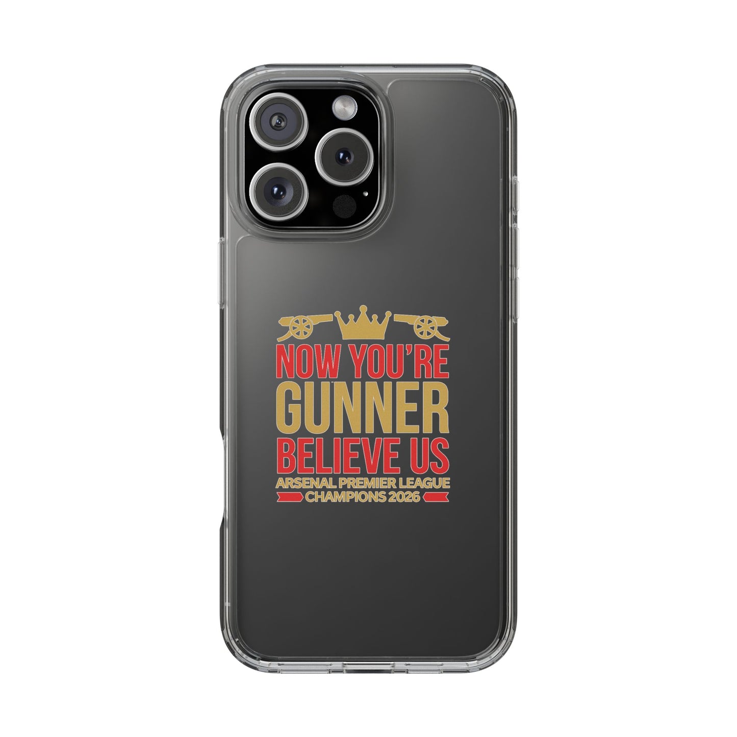 Phone Case — "Now You're Gunner Believe Us" Arsenal Champions Clear Case