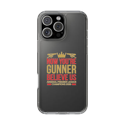 Phone Case — "Now You're Gunner Believe Us" Arsenal Champions Clear Case