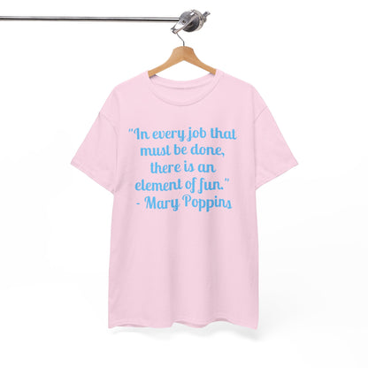 Mary Poppins Quote T-Shirt — "In every job that must be done, there is an element of fun."