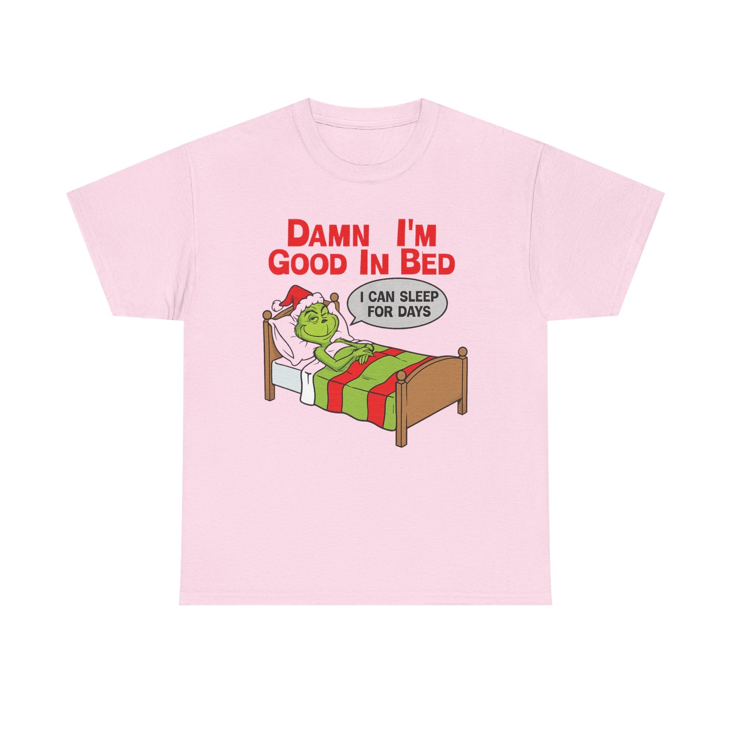Grinch Funny Christmas Tee — "Damn I'm Good In Bed, I Can Sleep For Days"
