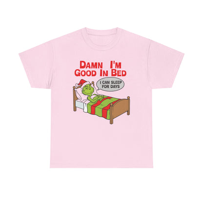 Grinch Funny Christmas Tee — "Damn I'm Good In Bed, I Can Sleep For Days"
