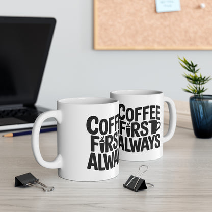 Coffee First Always Mug — Ceramic Coffee Cup (11oz, 15oz)
