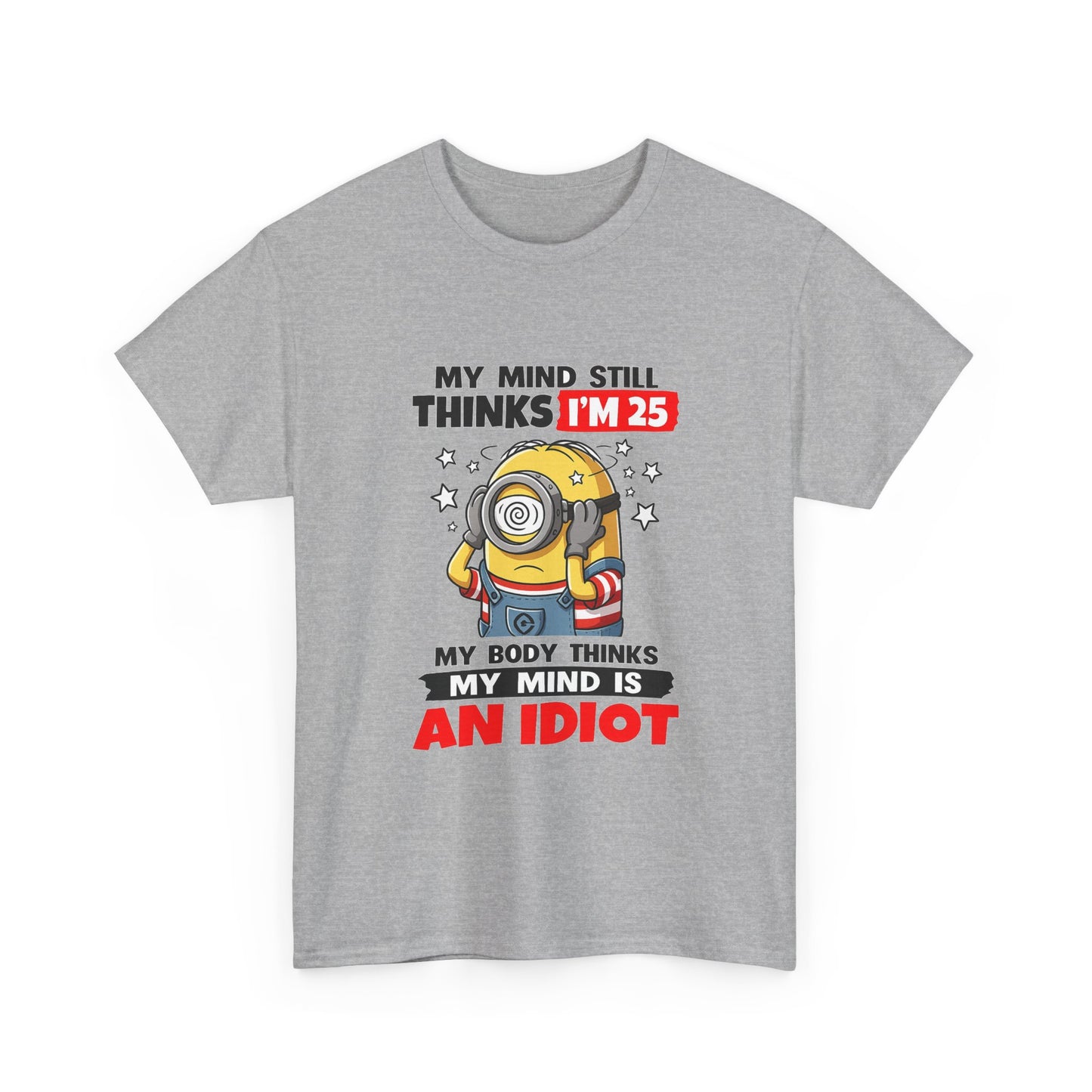 Funny Minion T-Shirt — “My Mind Still Thinks I’m 25, My Body Thinks My Mind Is An Idiot”