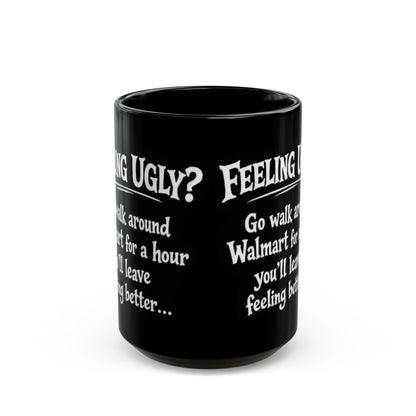 Black Funny Walmart Joke Coffee Mug — "Feeling Ugly? Go walk around Walmart for an hour" 11oz/15oz