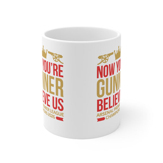 Mug - "Now You're a Gunner, Believe Us" Arsenal Premier League Champions Ceramic Coffee Cup (11oz/15oz)