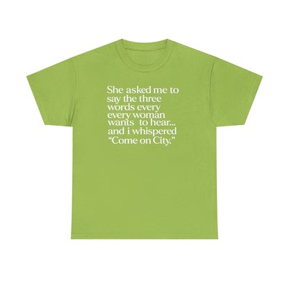 Graphic Tee — "She asked me to say the three words... Come on City."