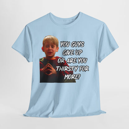 You Guys Give Up Or Are You Thirsty For More? Tee — Funny Meme T-Shirt