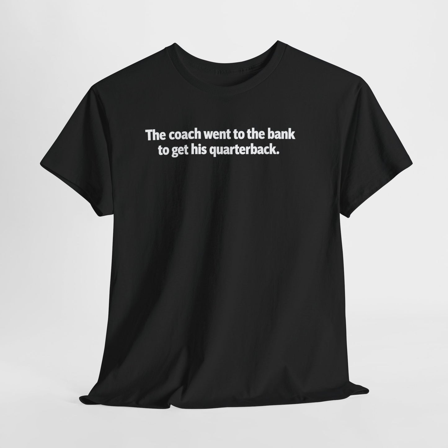 Tee — "The coach went to the bank to get his quarterback." Funny Football Quote Shirt