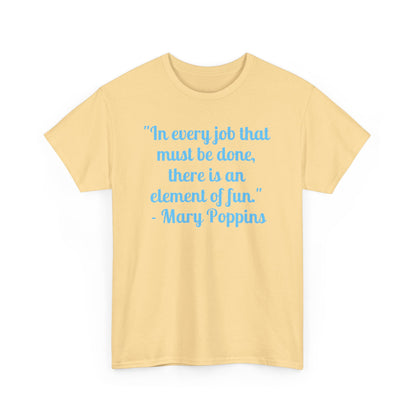 Mary Poppins Quote T-Shirt — "In every job that must be done, there is an element of fun."
