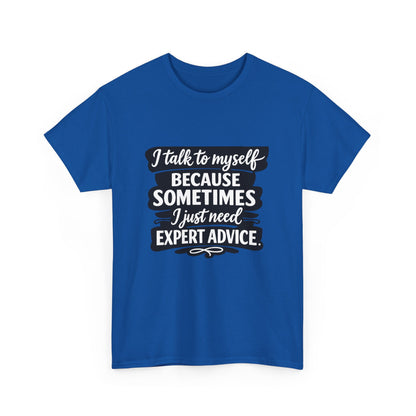 Funny Quote T-Shirt — "I Talk To Myself Because Sometimes I Just Need Expert Advice"