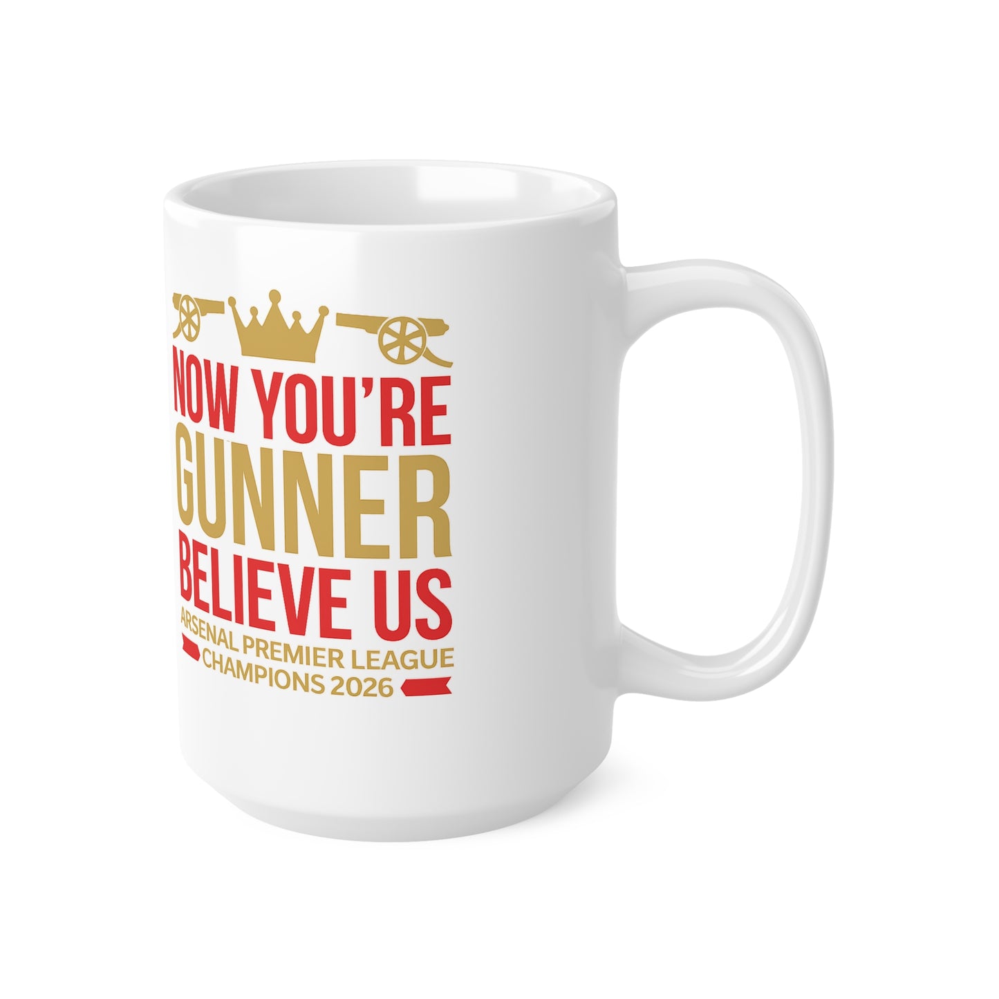 Mug - "Now You're a Gunner, Believe Us" Arsenal Premier League Champions Ceramic Coffee Cup (11oz/15oz)