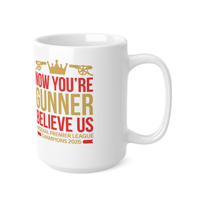 Mug - "Now You're a Gunner, Believe Us" Arsenal Premier League Champions Ceramic Coffee Cup (11oz/15oz)