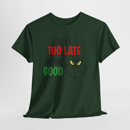 Is It Too Late To Be Good? Tee — Funny Grinch Holiday T-Shirt