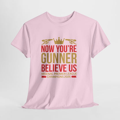 Now You're Gunner Believe Us T-Shirt — Arsenal Premier League Champions 2026 Fan Tee