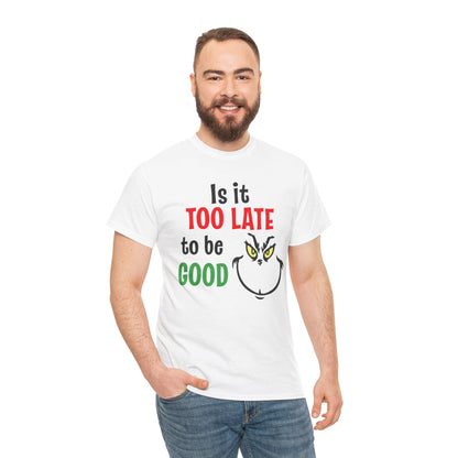 Is It Too Late To Be Good? Tee — Funny Grinch Holiday T-Shirt