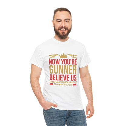 Now You're Gunner Believe Us T-Shirt — Arsenal Premier League Champions 2026 Fan Tee