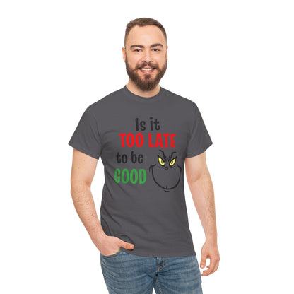 Is It Too Late To Be Good? Tee — Funny Grinch Holiday T-Shirt