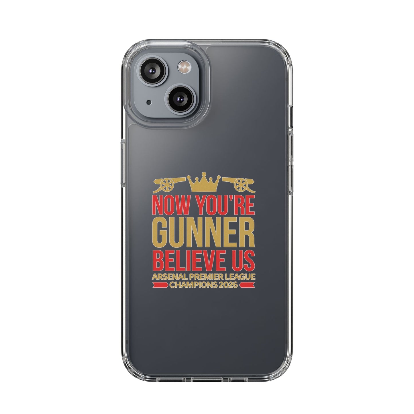 Phone Case — "Now You're Gunner Believe Us" Arsenal Champions Clear Case