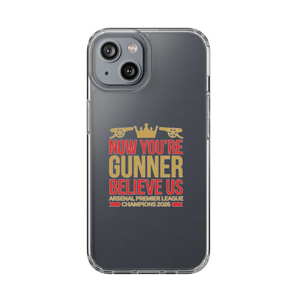Phone Case — "Now You're Gunner Believe Us" Arsenal Champions Clear Case