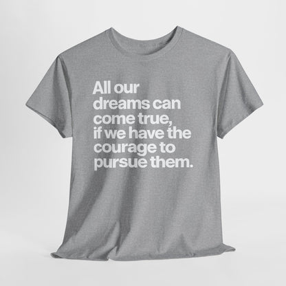 Inspirational Quote Tee — "All our dreams can come true, if we have the courage to pursue them."