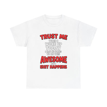 Funny Graphic Tee — "Trust Me I Woke Up Awesome But Shit Happens"