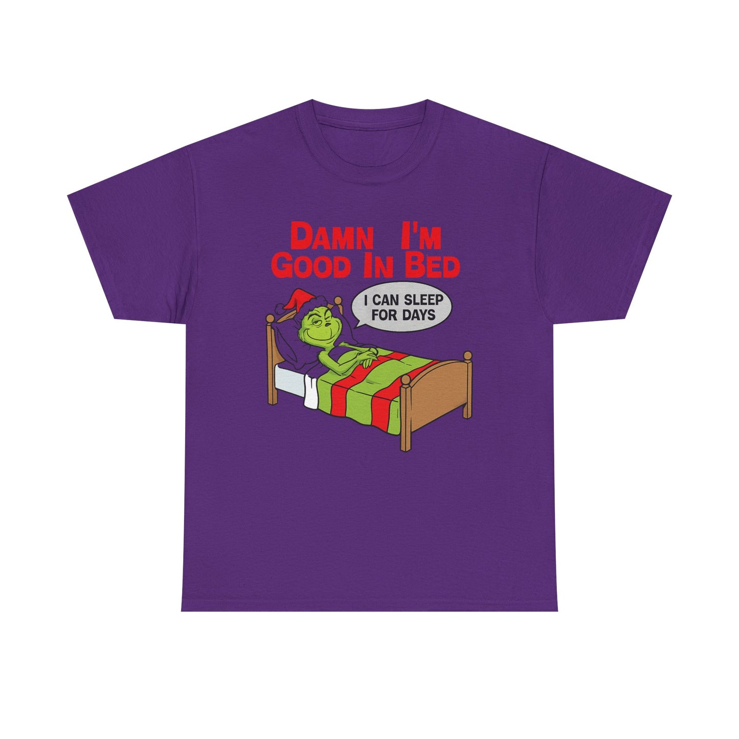 Grinch Funny Christmas Tee — "Damn I'm Good In Bed, I Can Sleep For Days"