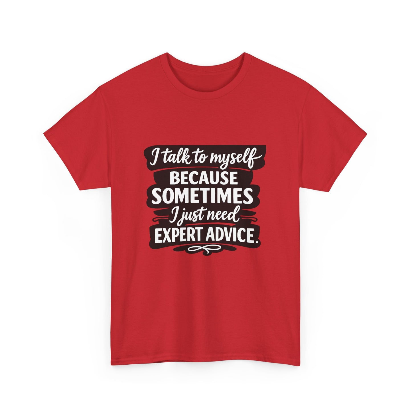 Funny Quote T-Shirt — "I Talk To Myself Because Sometimes I Just Need Expert Advice"