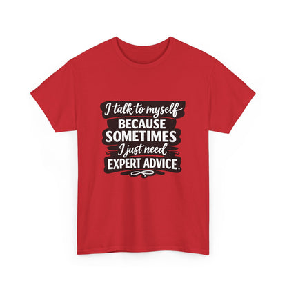 Funny Quote T-Shirt — "I Talk To Myself Because Sometimes I Just Need Expert Advice"