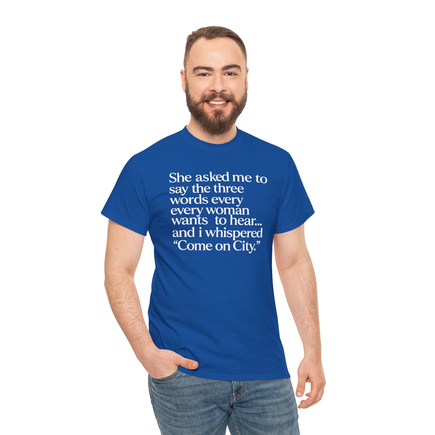 Graphic Tee — "She asked me to say the three words... Come on City."