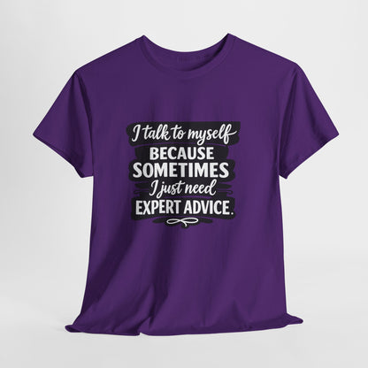 Funny Quote T-Shirt — "I Talk To Myself Because Sometimes I Just Need Expert Advice"