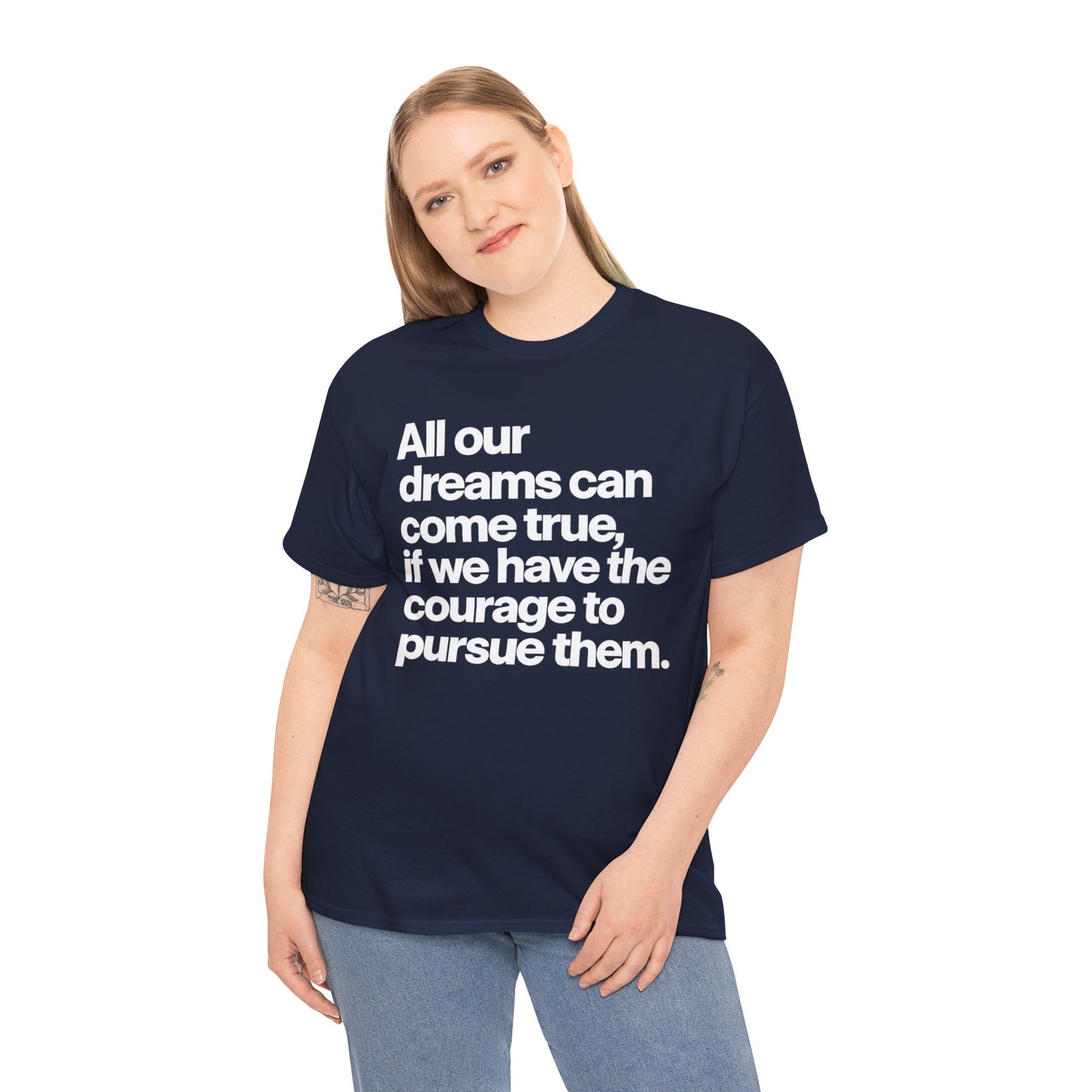 Inspirational Quote Tee — "All our dreams can come true, if we have the courage to pursue them."