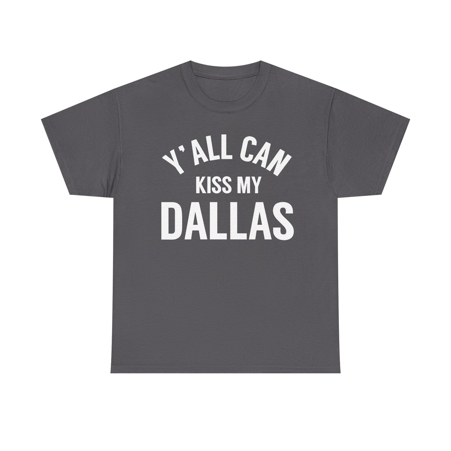 Y'all Can Kiss My Dallas T-Shirt — Funny Texas Pride Tee