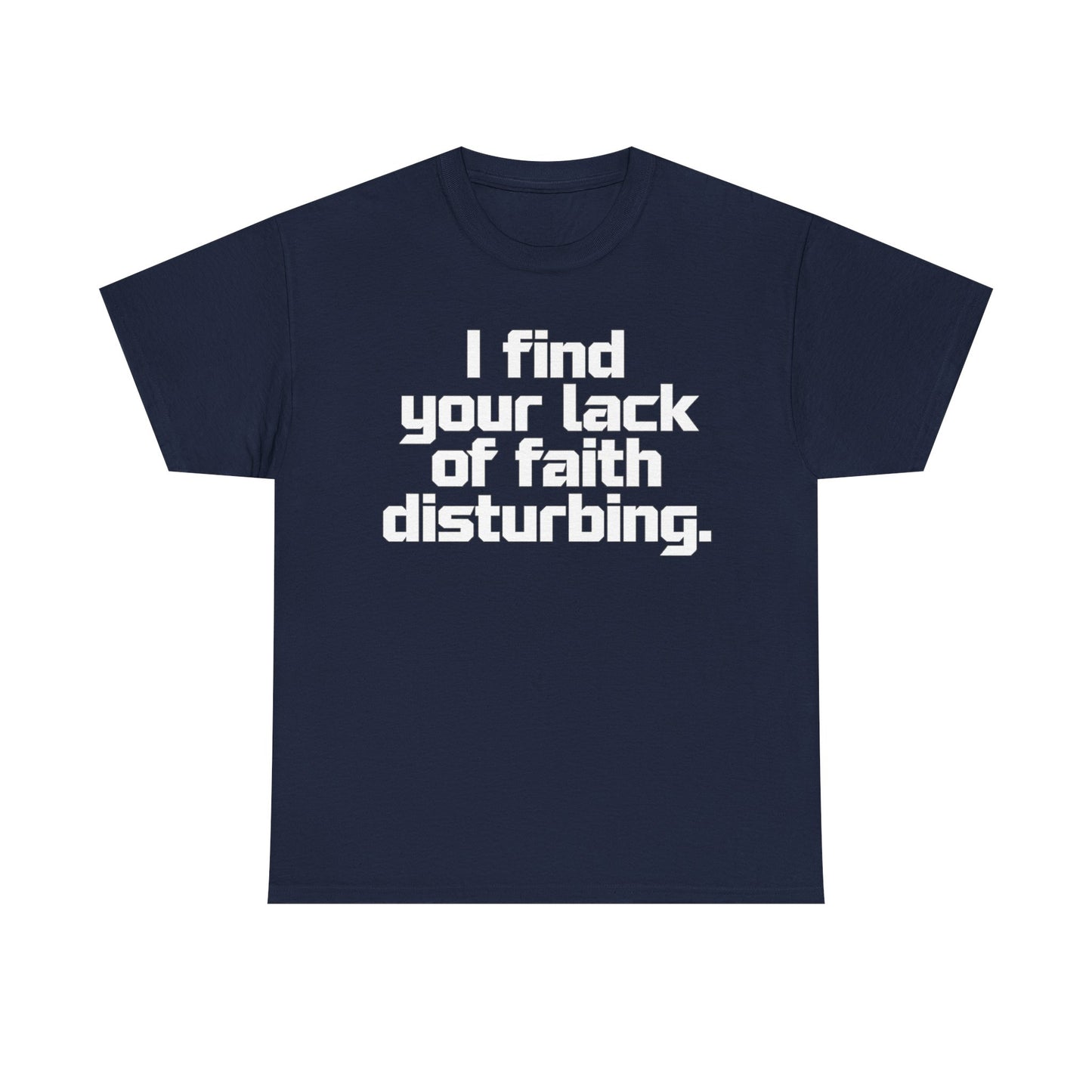 I Find Your Lack of Faith Disturbing T-Shirt
