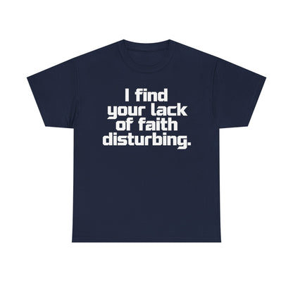 I Find Your Lack of Faith Disturbing T-Shirt