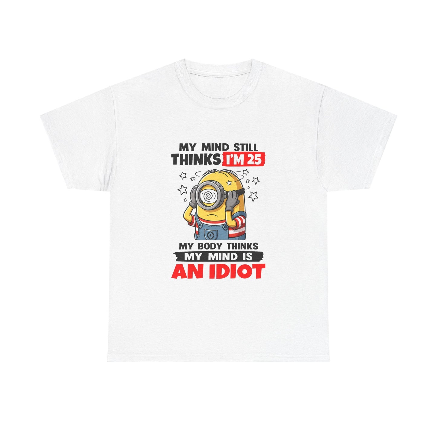 Funny Minion T-Shirt — “My Mind Still Thinks I’m 25, My Body Thinks My Mind Is An Idiot”