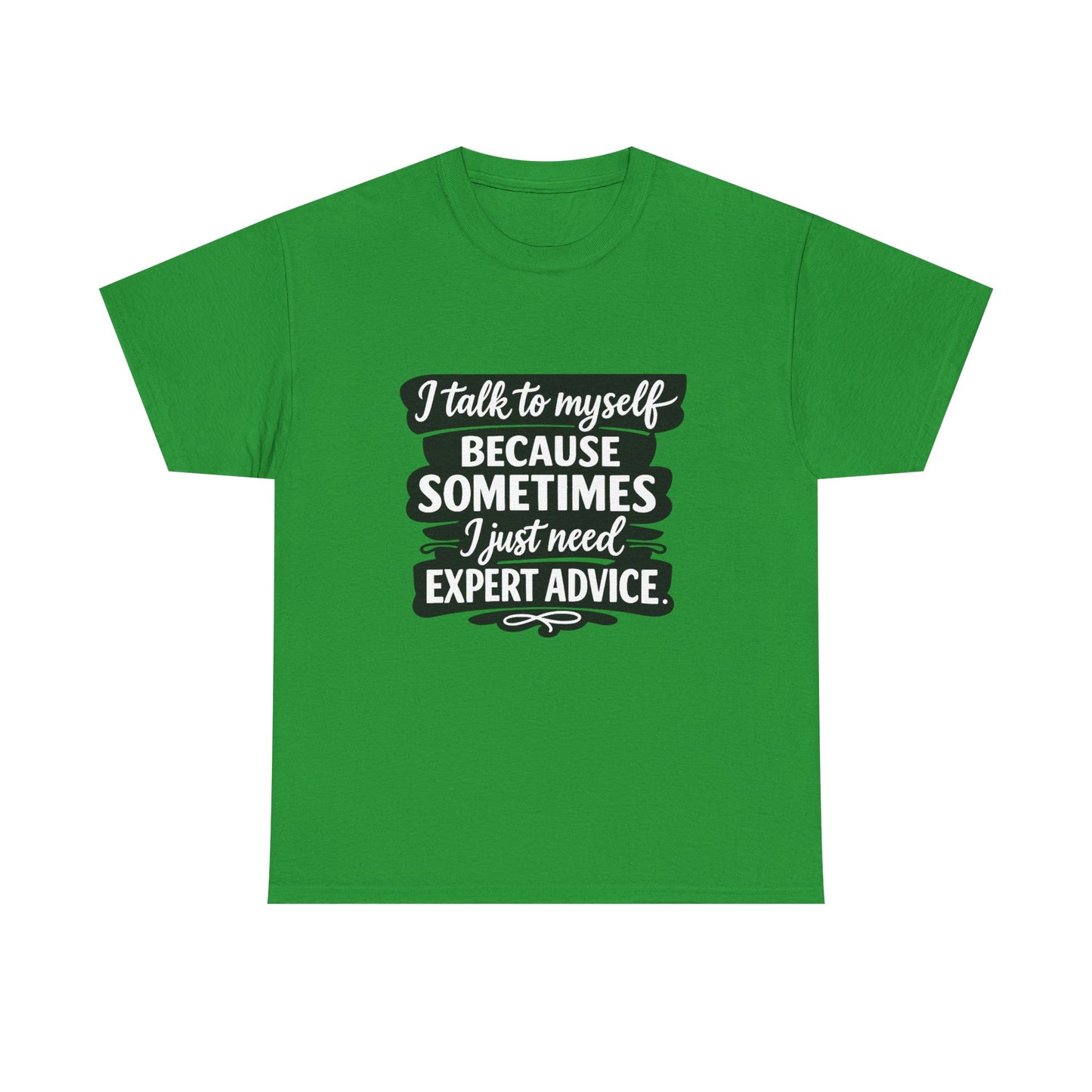 Funny Quote T-Shirt — "I Talk To Myself Because Sometimes I Just Need Expert Advice"