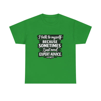 Funny Quote T-Shirt — "I Talk To Myself Because Sometimes I Just Need Expert Advice"