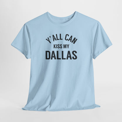 Y'all Can Kiss My Dallas Tee - Funny Texas Pride T-Shirt