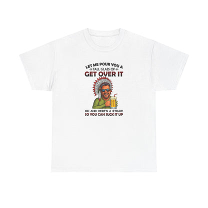 Get Over It Tee – Retro Native Chief Graphic Shirt with 'Let Me Pour You a Tall Glass of Get Over It' Slogan