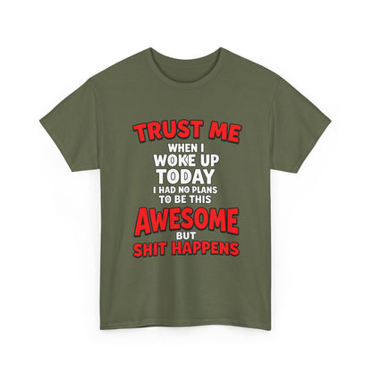 Funny Graphic Tee — "Trust Me I Woke Up Awesome But Shit Happens"