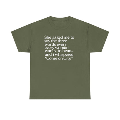 Graphic Tee — "She asked me to say the three words... Come on City."