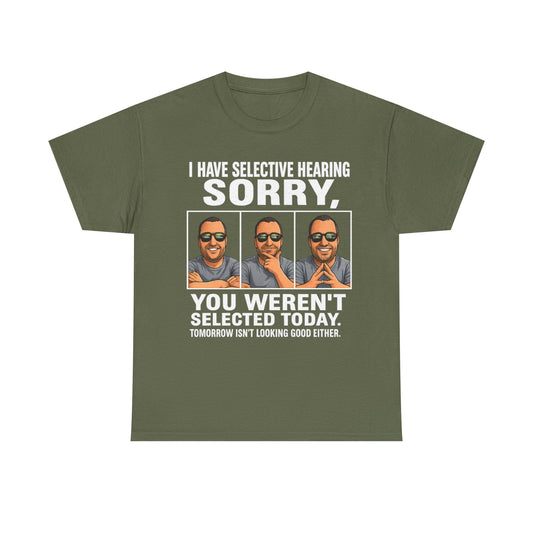 Funny Graphic Tee — "I Have Selective Hearing: Sorry, You Weren't Selected Today"