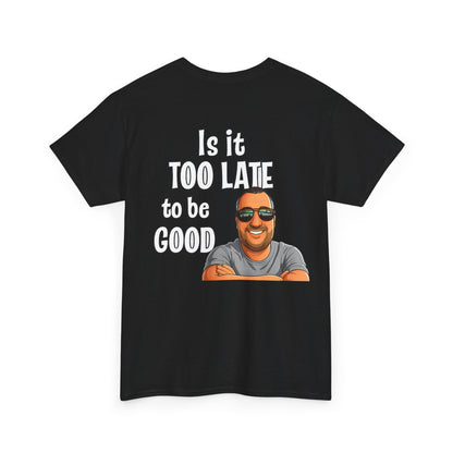 Is It Too Late To Be Good? Tee — Funny Graphic T‑Shirt with Smiling Character