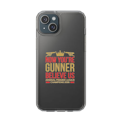 Phone Case — "Now You're Gunner Believe Us" Arsenal Champions Clear Case
