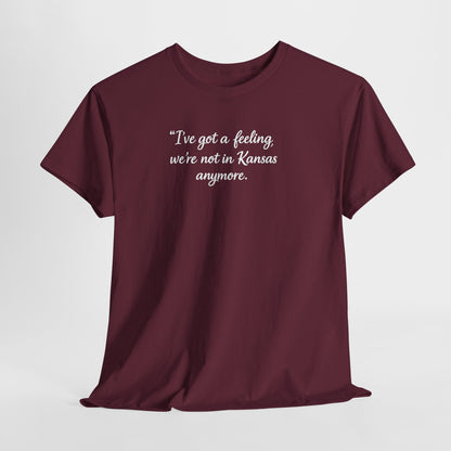 "I’ve got a feeling, we’re not in Kansas anymore" Graphic Tee — Wizard of Oz Quote T-Shirt