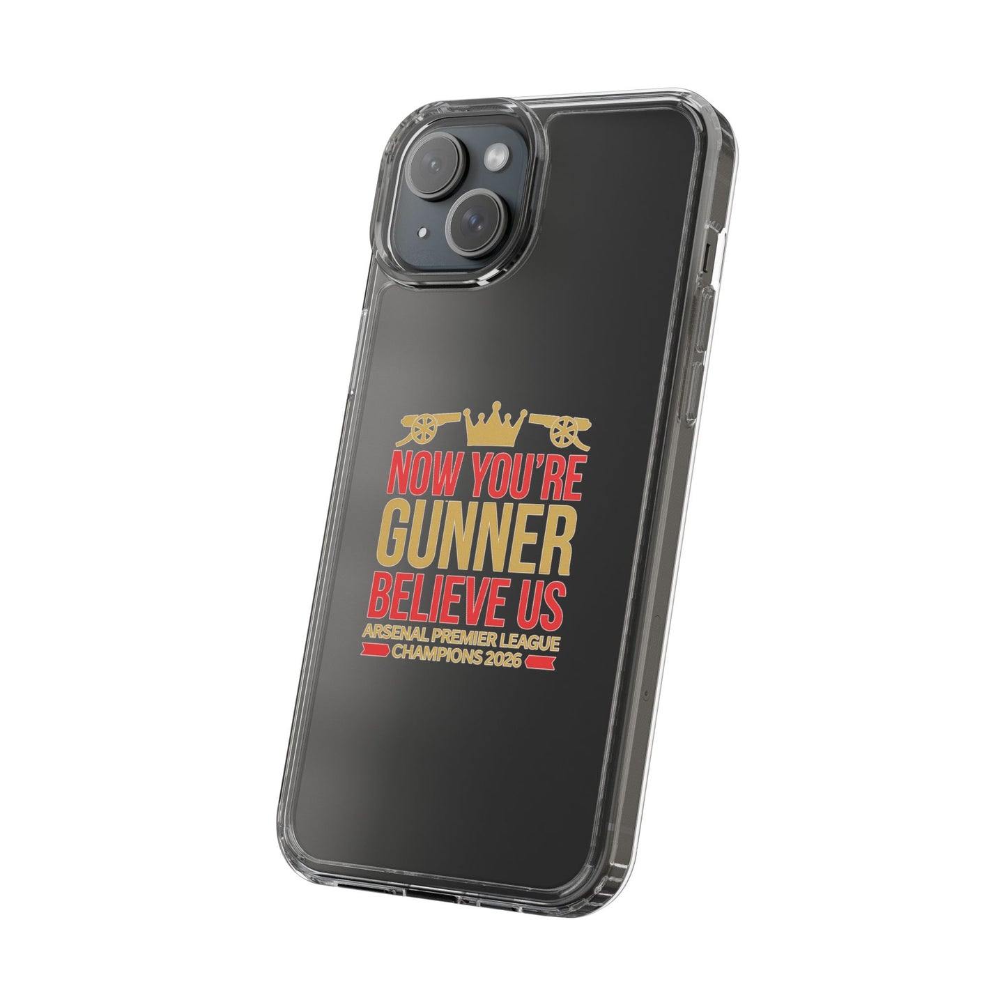 Phone Case — "Now You're Gunner Believe Us" Arsenal Champions Clear Case