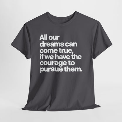 Inspirational Quote Tee — "All our dreams can come true, if we have the courage to pursue them."