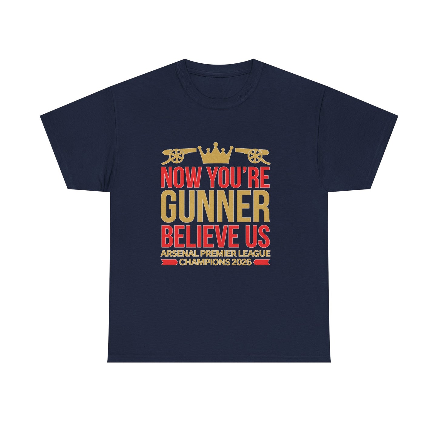 Now You're Gunner Believe Us T-Shirt — Arsenal Premier League Champions 2026 Fan Tee