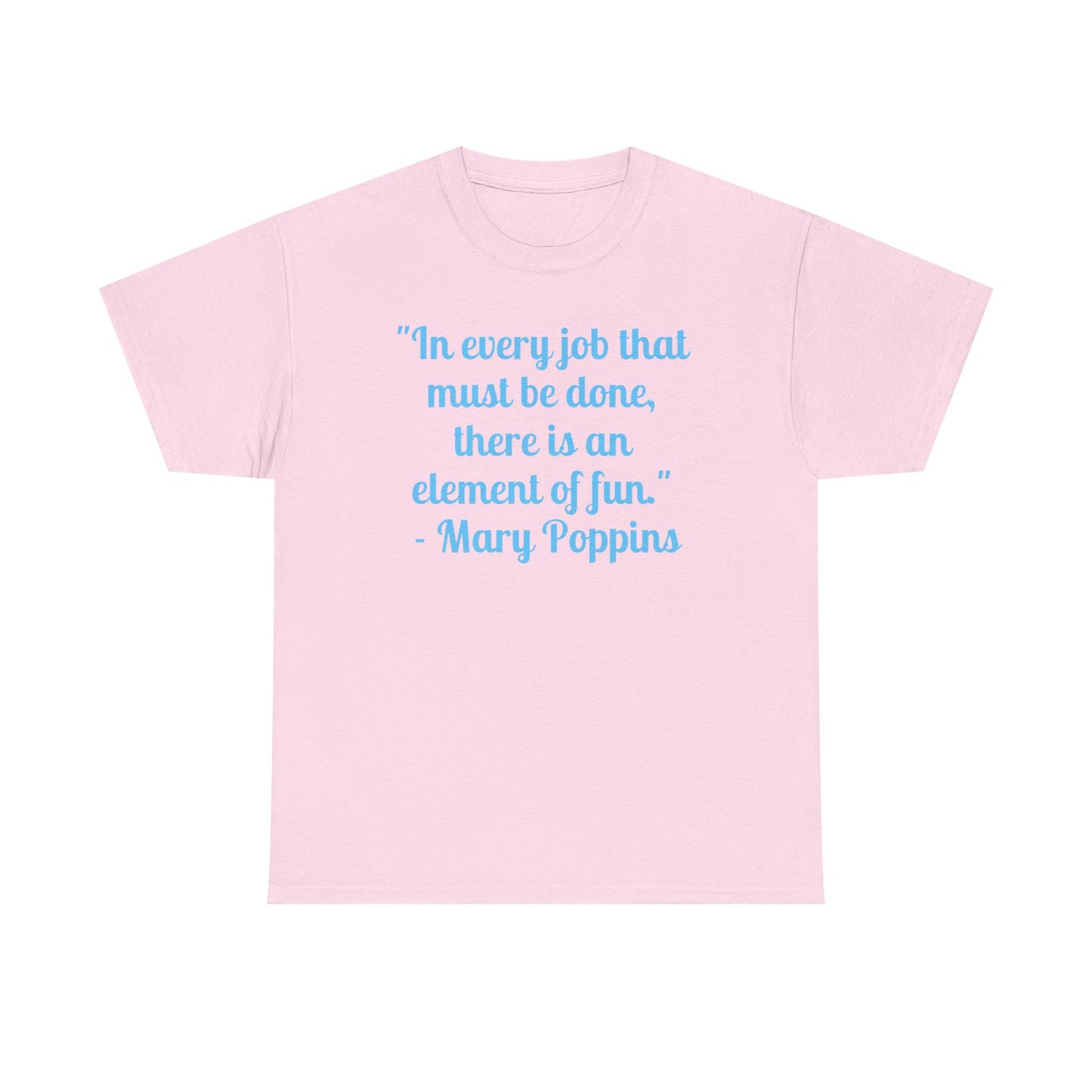 Mary Poppins Quote T-Shirt — "In every job that must be done, there is an element of fun."
